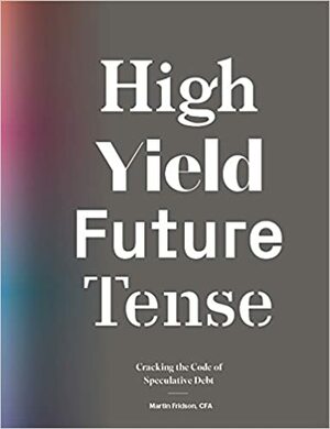 High Yield Future Tense: Cracking the Code of Speculative Debt by Martin S. Fridson CFA, Frank J. Fabozzi