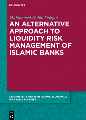 An Alternative Approach to Liquidity Risk Management of Islamic Banks by Muhammed Habib Dolgun, Abbas Mirakhor