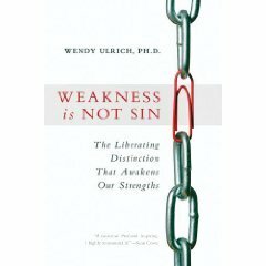 Weakness Is Not Sin: The Liberating Distinction That Awakens Our Strengths by Wendy Ulrich