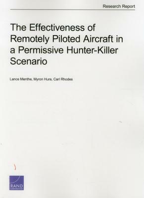 The Effectiveness of Remotely Piloted Aircraft in a Permissive Hunter-Killer Scenario by Carl Rhodes, Myron Hura, Lance Menthe