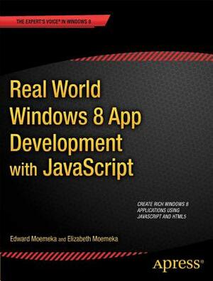 Real World Windows 8 App Development with JavaScript: Create Great Windows Store Apps by Edward Moemeka, Elizabeth Lomasky