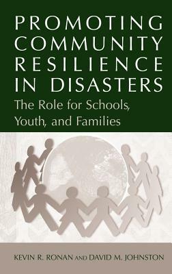 Promoting Community Resilience in Disasters: The Role for Schools, Youth, and Families by Kevin Ronan, David Johnston