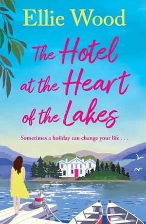 The Hotel at the Heart of the Lakes by Ellie Wood