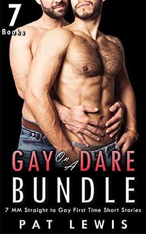 Gay On A Dare: 7 MM Straight to Gay First Time Anthology Collection by Pat Lewis