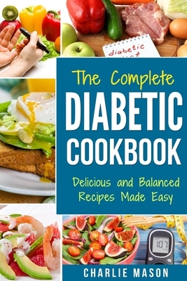 Diabetic Cookbook: Healthy Meal Plans For Type 1 & Type 2 Diabetes Cookbook Easy Healthy Recipes Diet With Fast Weight Loss: Diabetes Die by Charlie Mason