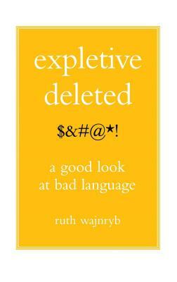 Expletive Deleted: Poda Good Look at Bad Language by Ruth Wajnryb