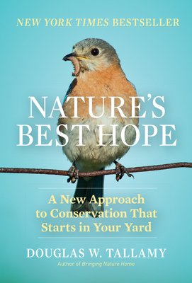 Nature's Best Hope: A New Approach to Conservation That Starts in Your Yard by Douglas W. Tallamy