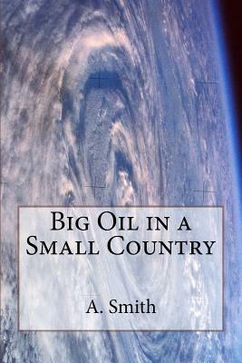 Big Oil in a Small Country by A. Smith