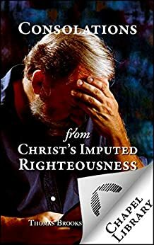 Consolations from Christ's Imputed Righteousness by Thomas Brooks