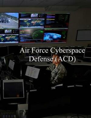 Air Force Cyberspace Defense (ACD) Weapon System: AFI 17-2ACD 27 Apr 2017 by U. S. Air Force