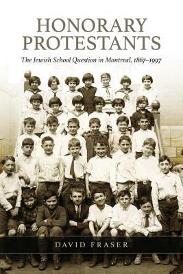 Honorary Protestants: The Jewish School Question in Montreal, 1867-1997 by The Osgoode Society, David Fraser