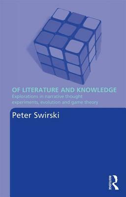 Of Literature and Knowledge: Explorations in Narrative Thought Experiments, Evolution and Game Theory by Peter Swirski