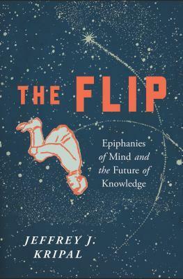 The Flip: Epiphanies of Mind and the Future of Knowledge by Jeffrey J. Kripal