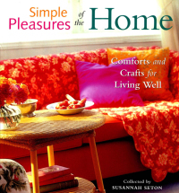 Simple Pleasures of the Home: Cozy Comforts and Old-Fashioned Crafts for Every Room in the House by Susannah Seton