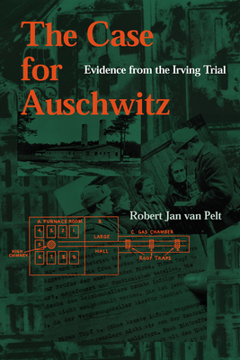 The Case for Auschwitz: Evidence from the Irving Trial by Robert Jan Van Pelt