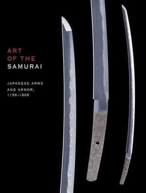 Art of the Samurai: Japanese Arms and Armor, 1156-1868 by Morihiro Ogawa