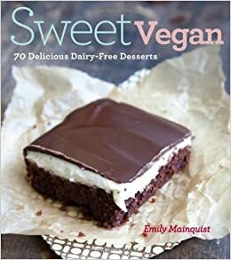 Sweet Vegan: 70 Delicious Dairy-Free Desserts by Emily Mainquist