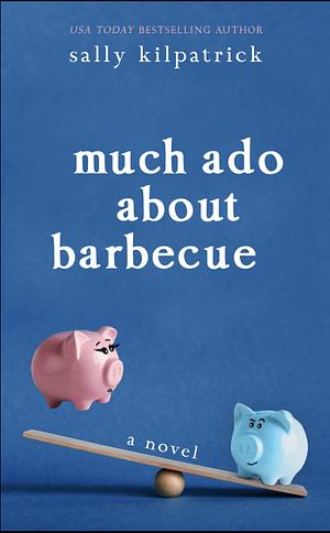 Much Ado about Barbecue by Sally Kilpatrick