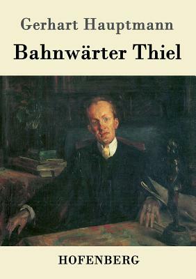 Bahnwärter Thiel by Gerhart Hauptmann