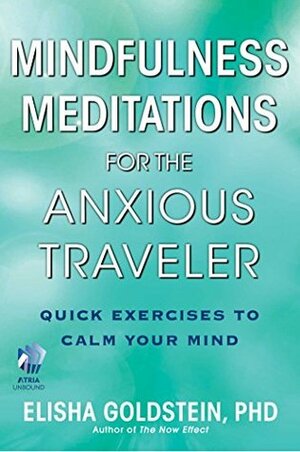 Mindfulness Meditations for the Anxious Traveler (with embedded videos): Quick Exercises to Calm Your Mind by Elisha Goldstein