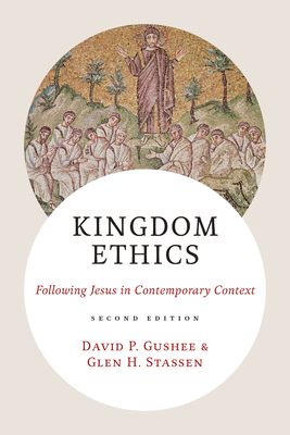 Kingdom Ethics, 2nd Ed.: Following Jesus in Contemporary Context by David P. Gushee, Glen H. Stassen