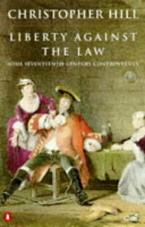 Liberty Against the Law: Some Seventeenth-Century Controversies by Christopher Hill