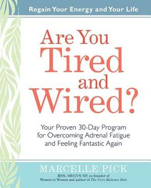 Are You Tired and Wired?: Your Proven 30-Day Program for Overcoming Adrenal Fatigue and Feeling Fantastic by Marcelle Pick