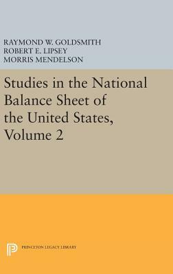 Studies in the National Balance Sheet of the United States, Volume 2 by M. Mendelson, Raymond William Goldsmith, Robert E. Lipsey