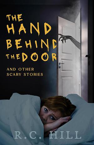 The Hand Behind the Door and Other Scary Stories by R.C. Hill