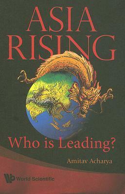 Asia Rising: Who is leading? by Amitav Acharya