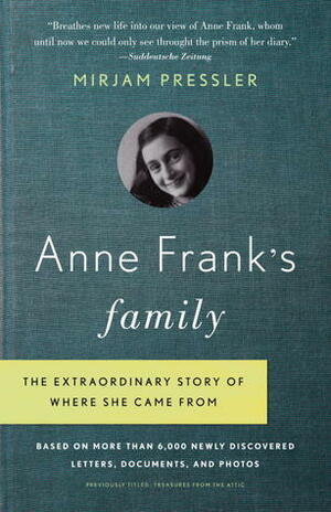 Anne Frank's Family: The Extraordinary Story of Where She Came From, Based on More Than 6,000 Newly Discovered Letters, Documents, and Photos by Mirjam Pressler