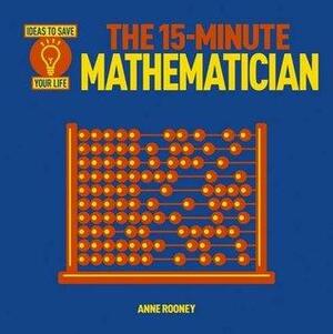 The 15 Minute Mathematician by Anne Rooney