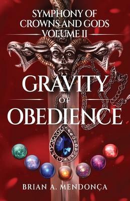 Gravity of Obedience by Brian A. Mendonça, Brian A. Mendonça