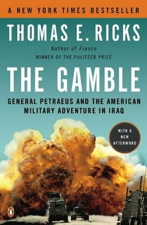 The Gamble: General David Petraeus & the American Military Adventure in Iraq 2006-08 by Thomas E. Ricks