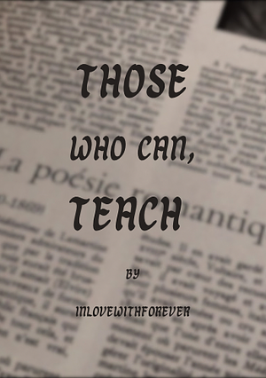 Those Who Can, Teach by InLoveWithForever