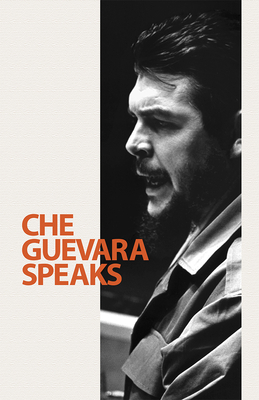 Che Guevara Speaks: Selected Speeches and Writings by Ernesto Che Guevara