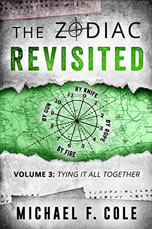 The Zodiac Revisited, Volume 3: Tying It All Together by Michael F. Cole