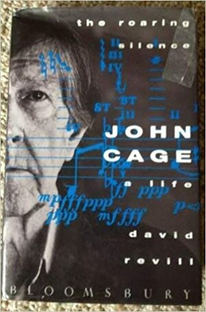 The Roaring Silence: John Cage, A Life by David Revill