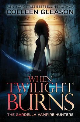 When Twilight Burns: The Gardella Vampire Hunters, 4 by Colleen Gleason