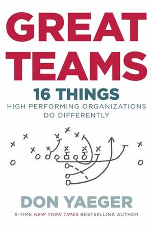 Great Teams: 16 Things High Performing Organizations Do Differently by Don Yaeger