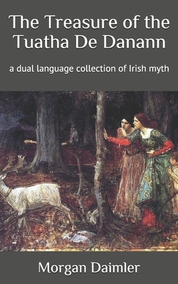 The Treasure of the Tuatha De Danann: a dual language collection of Irish myth by Morgan Daimler