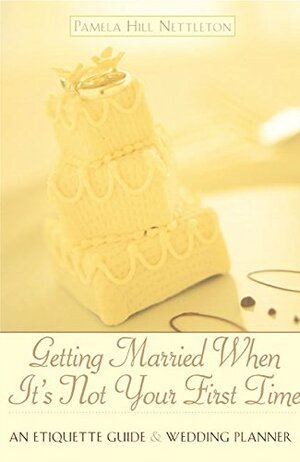Getting Married When It's Not Your First Time: An Etiquette Guide and Wedding Planner by Pamela Hill Nettleton