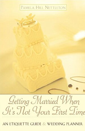 Getting Married When It's Not Your First Time: An Etiquette Guide and Wedding Planner by Pamela Hill Nettleton