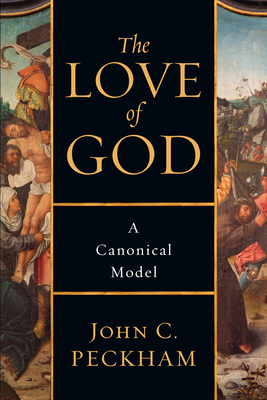 The Love of God: A Canonical Model by John C. Peckham