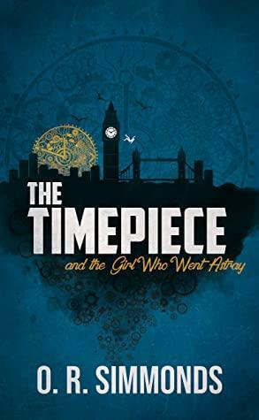 The Timepiece and the Girl Who Went Astray by O.R. Simmonds