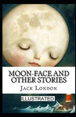 Moon-Face & Other Stories Illustrated by Jack London