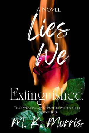 Lies We Extinguished: A Novel by M.K. Morris