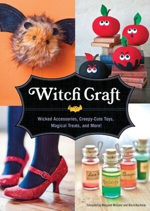 Witch Craft: Wicked Accessories, Creepy-Cute Toys, Magical Treats, and More! by Margaret McGuire, Alicia Kachmar
