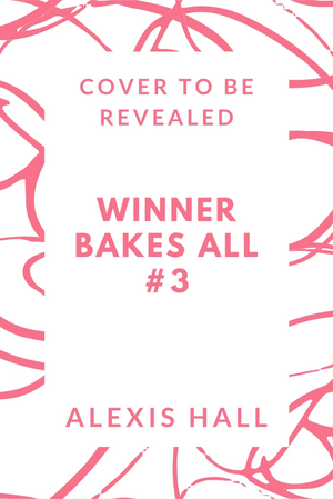 Winner Bakes All #3 by Alexis Hall