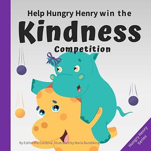 Help Hungry Henry Win the Kindness Competition: An Interactive Picture Book about Kindness by Maria Burobkina, Esther Pia Cordova